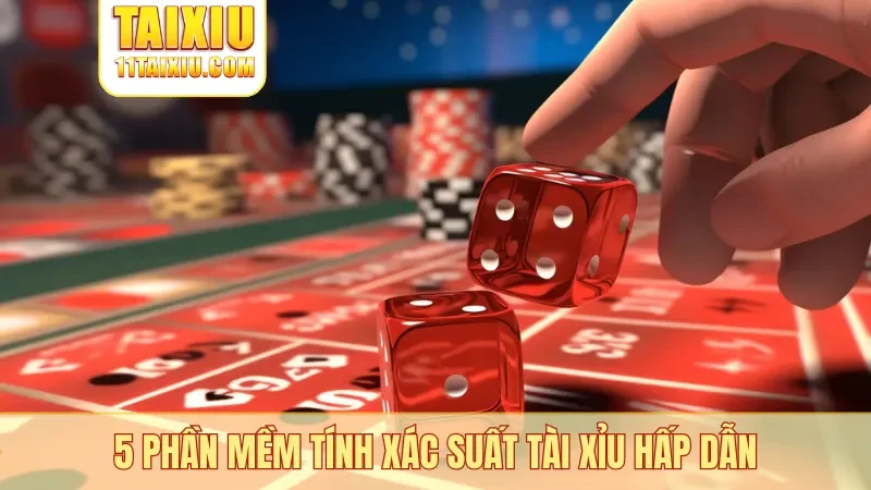 5 phần mềm tính xác suất tài xỉu hấp dẫn