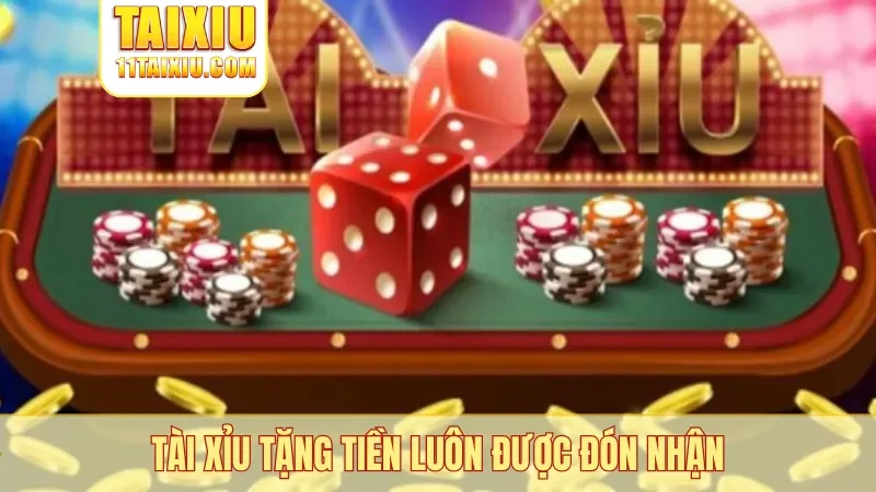 Tài xỉu tặng tiền luôn được đón nhận